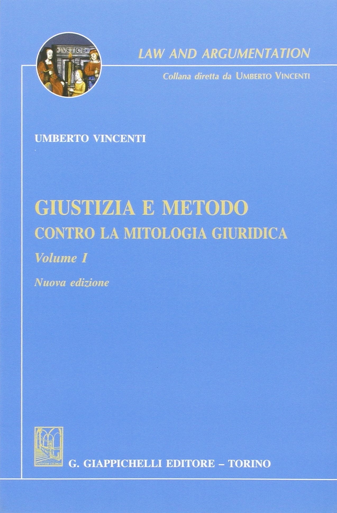 Giustizia e metodo. Contro la mitologia giuridica (Vol. 1) (Law and argumentation) Law
