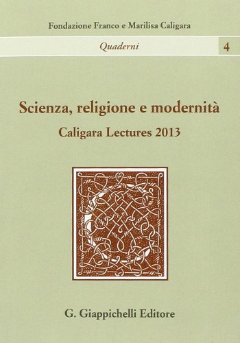 Scienza, religione e modernità. Caligara Lectures 2013 (Quaderni) Natural Sciences