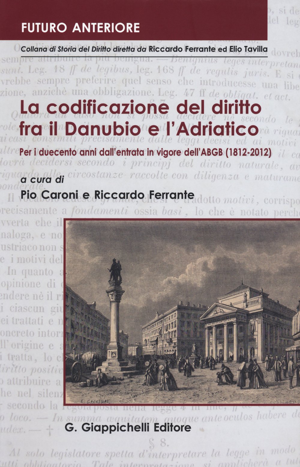 La codificazione del diritto fra il Danubio e l'Adriatico. Per i duecento anni dall'entrata in vigore dell'ABGB (1812-2012). Atti del Convegno... (Trieste, 2012) (Futuro anteriore) Law