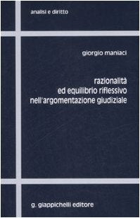 Razionalità ed equilibrio riflessivo nell'argomentazione giudiziale (Analisi e diritto. Serie teorica) Law