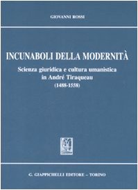 Incunaboli della modernità. Scienza giuridica e cultura umanistica in Andrè Tiraqueau (1488-1558) Law
