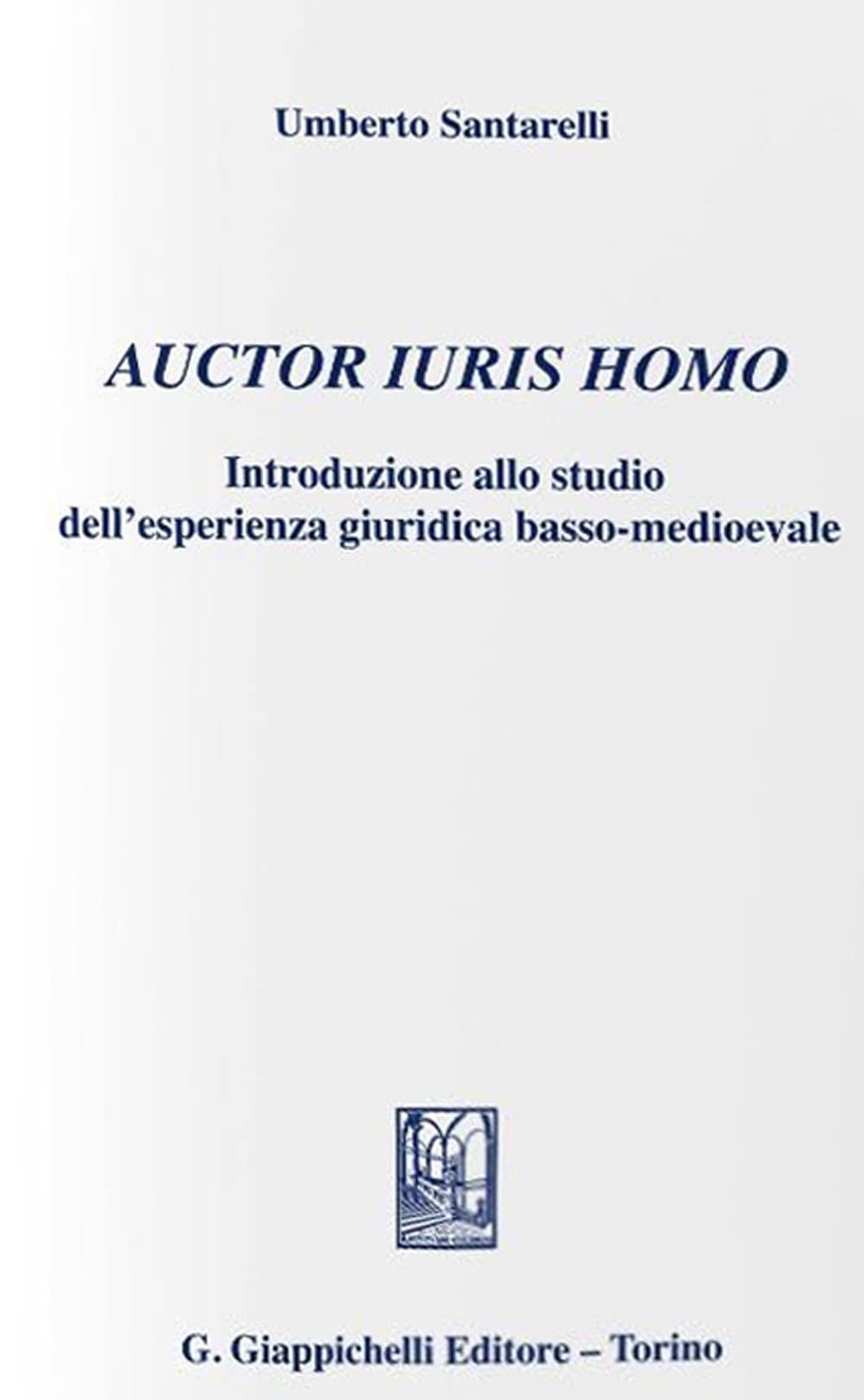 Auctor iuris homo. Introduzione allo studio dell'esperienza giuridica basso-medioevale (1). Ediz. provvisoria Law