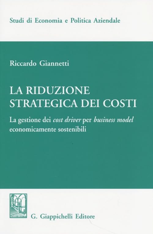 La riduzione strategica dei costi. La gestione dei cost driver per business model economicamente sostenibili book