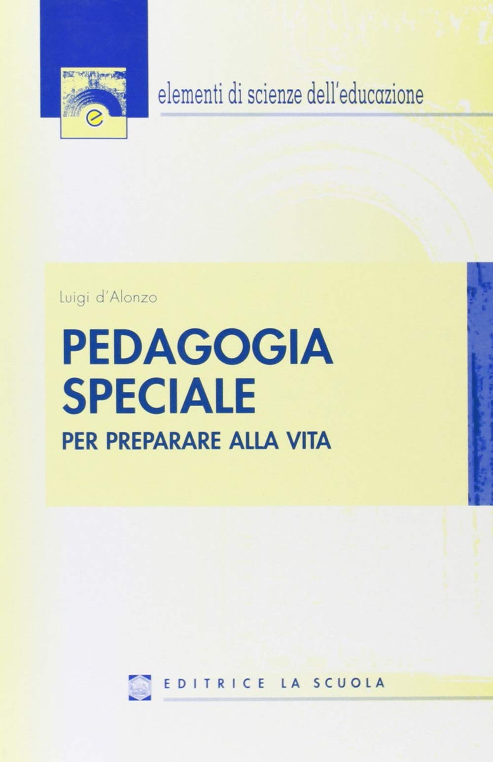 Pedagogia speciale. Per preparare alla vita (Elementi scienze educazione) Education & Training