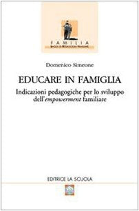 Educare in famiglia. Indicazioni pedagogiche per lo sviluppo dell'empowerment familiare Psychology