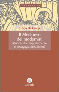Il Medioevo dei modernisti. Modelli di comportamento e pedagogia della libertà book