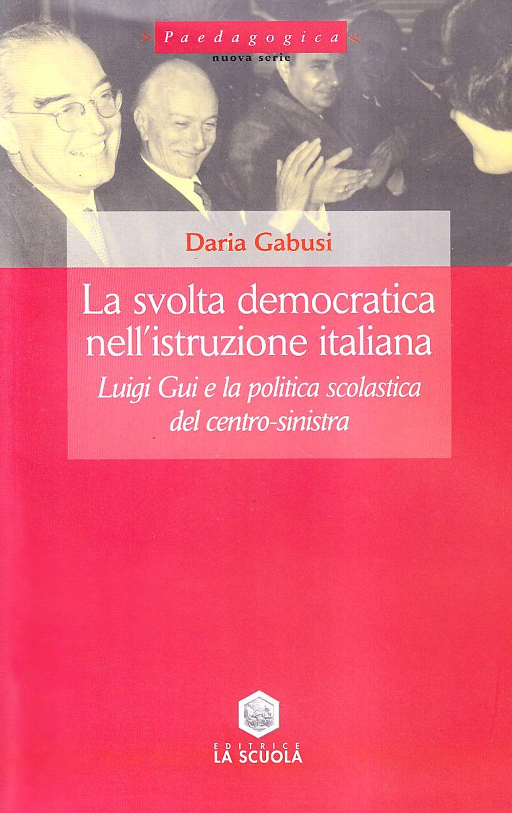 La svolta democratica nell'istruzione italiana. Luigi Gui e la politica scolastica del centro-sinistra (1962-1968) (Paedagogica) Education & Training