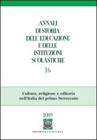 Annali di storia dell'educazione e delle istituzioni scolastiche. Cultura, religione e editoria nell'Italia del primo Novecento (2010) (Vol. 16) Reference Books