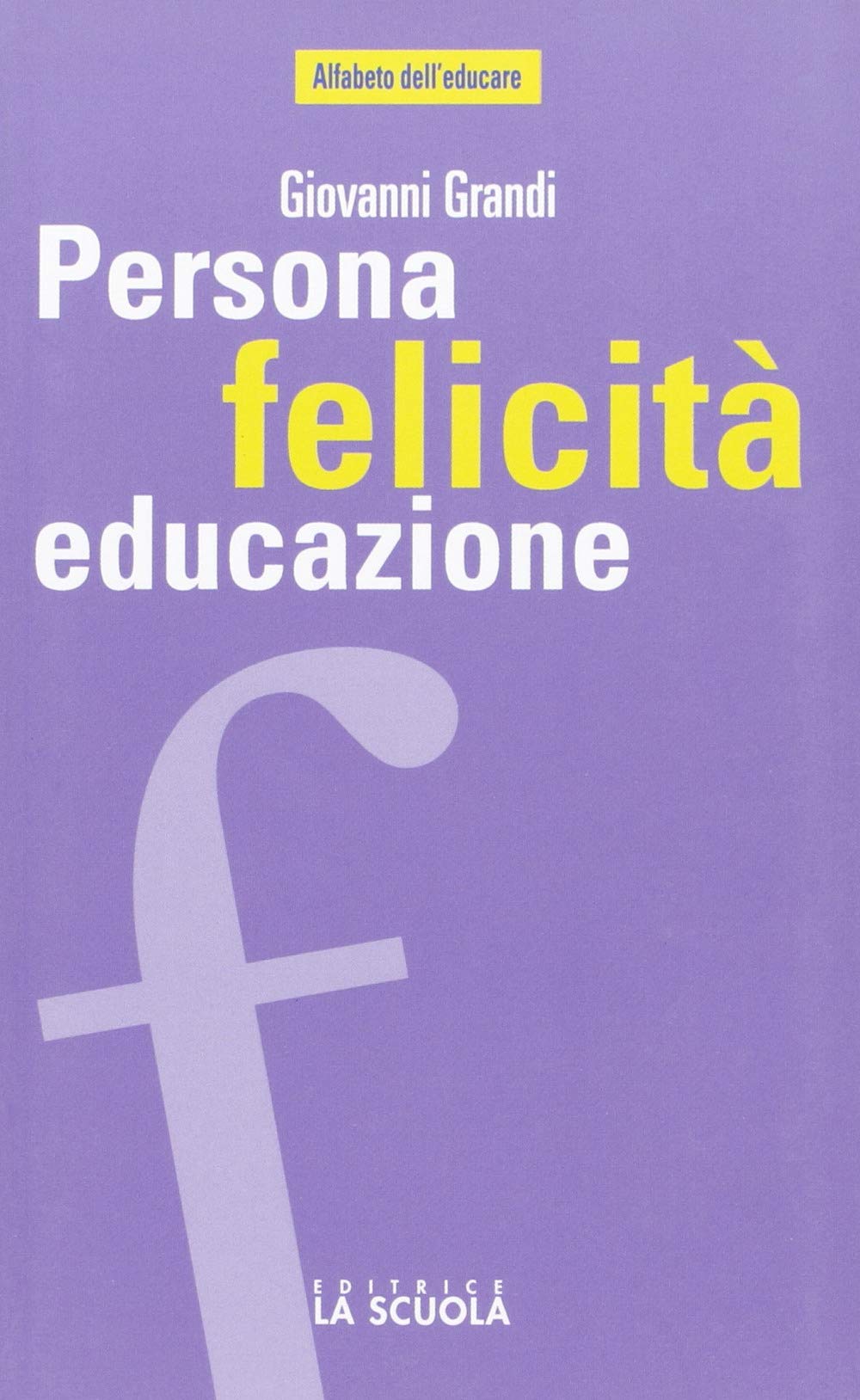 Persona felicità educazione. I legami che aiutano a crescere (Alfabeto dell'educare) Education & Training