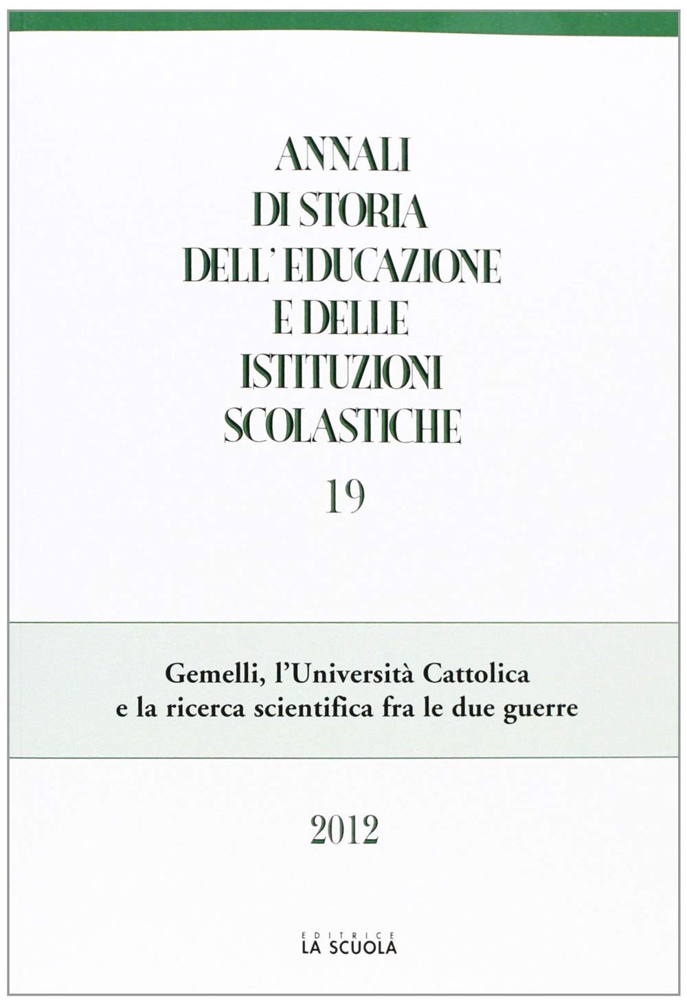 Annali di storia dell'educazione e delle istituzioni scolastiche. Gemelli, l'Università Cattolica e la ricerca scientifica fra le due guerre (2012) (Vol. 19) Reference Books