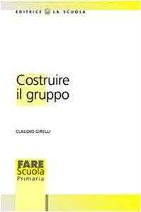 Costruire il gruppo. La promozione della dimensione socio-affettiva nella scuola book