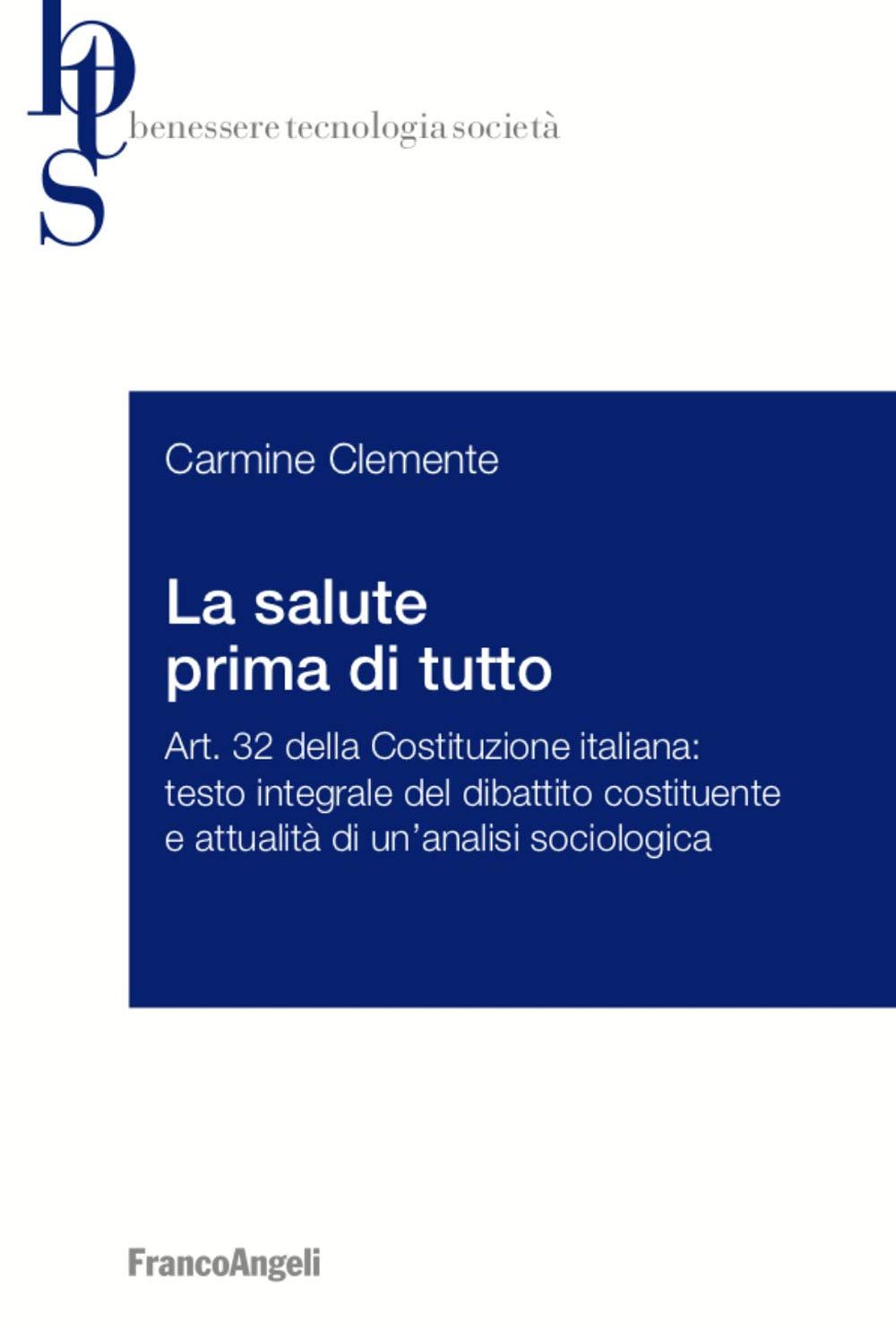 La salute prima di tutto. Art. 32 della Costituzione italiana: testo integrale del dibattito costituente e attualità di un’analisi sociologica (Benessere tecnologia società) Law