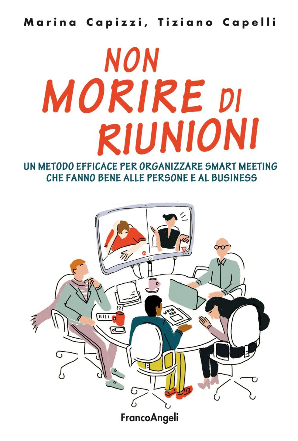Non morire di riunioni. Un metodo efficace per organizzare smart meeting che fanno bene alle persone e al business book