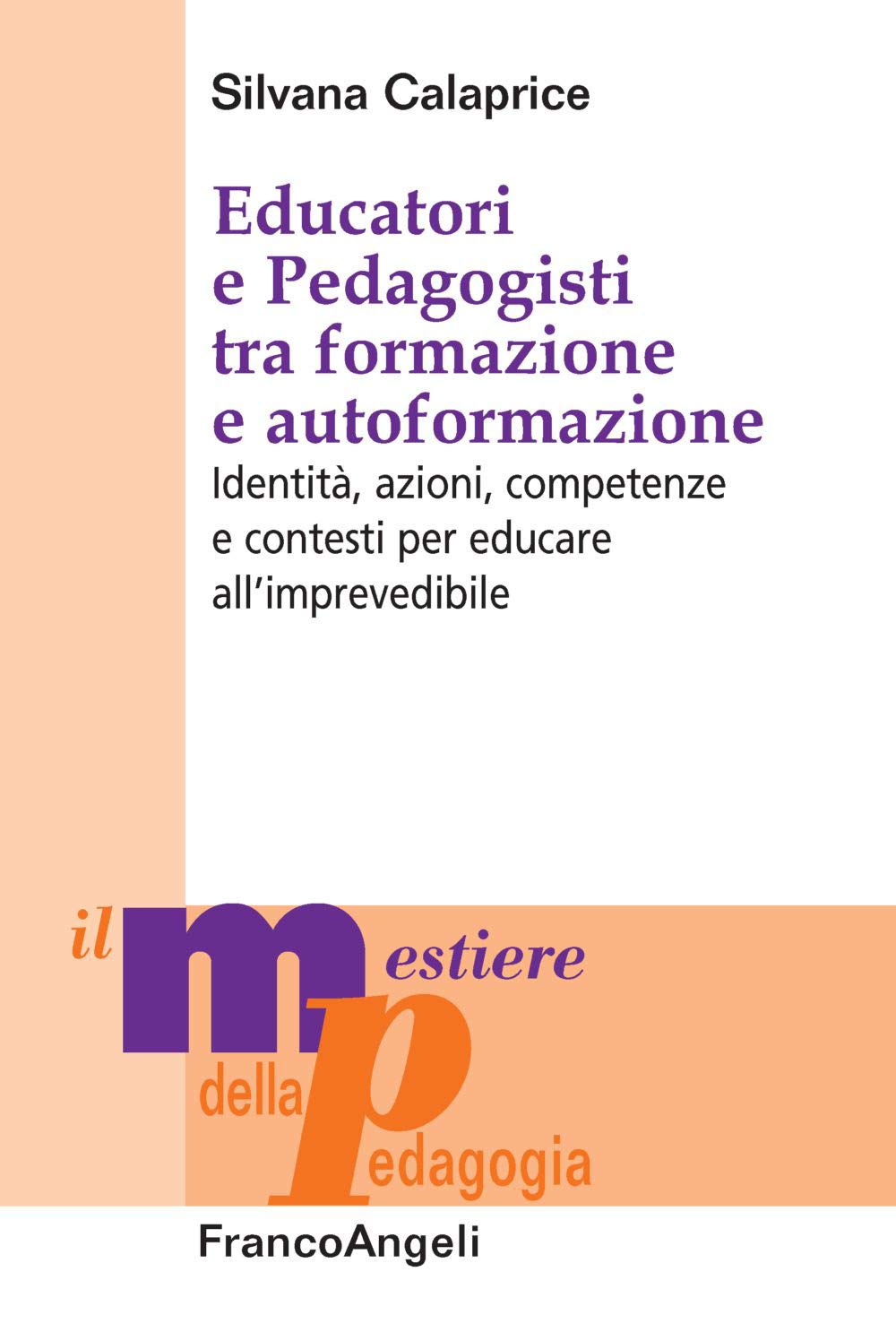 Educatori e pedagogisti tra formazione e autoformazione. Identità, azioni, competenze e contesti per educare all’imprevedibile book