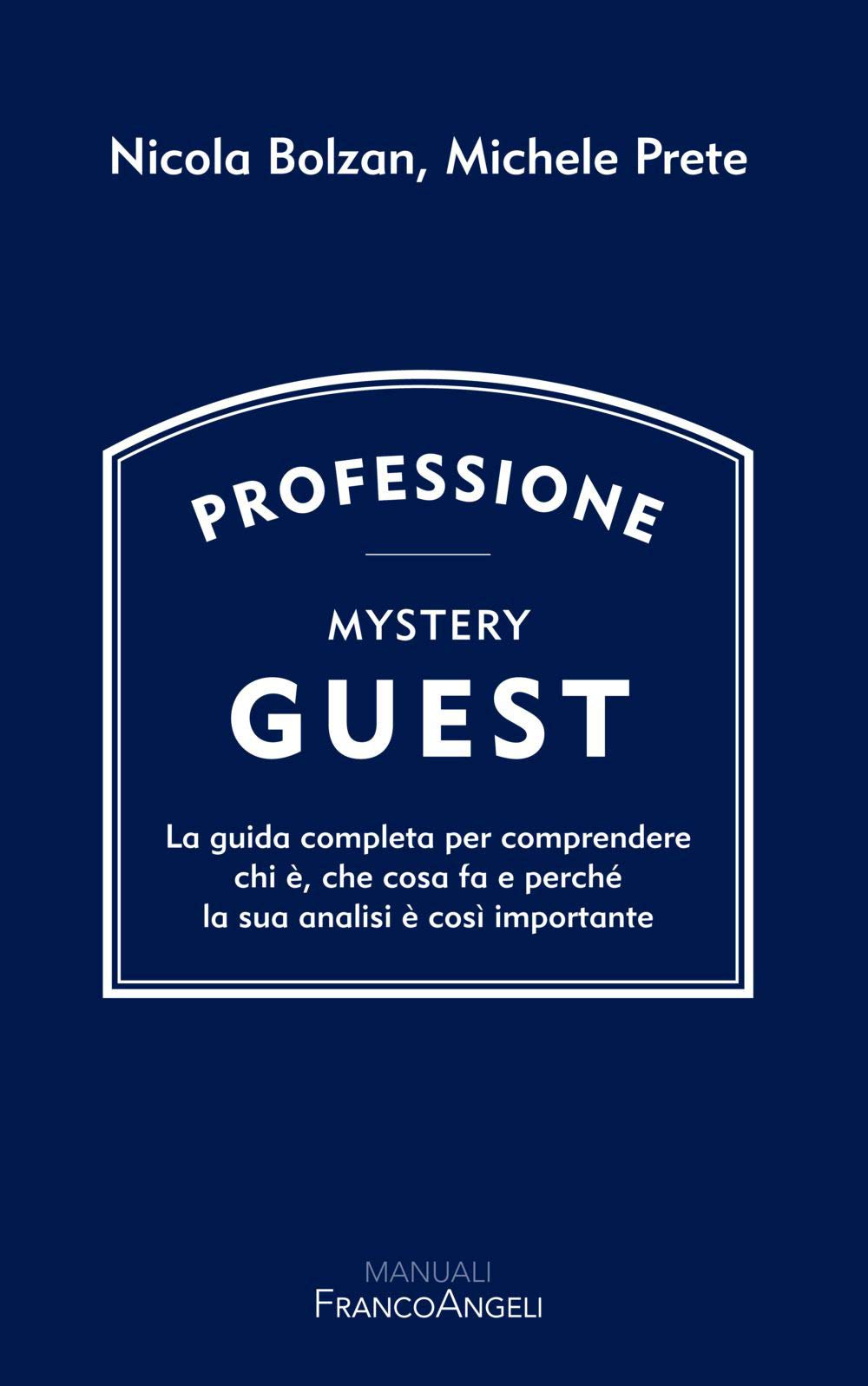 Professione Mystery Guest. La guida completa per comprendere chi è, che cosa fa e perché la sua analisi è così importante (Manuali) Business, Finance & Career