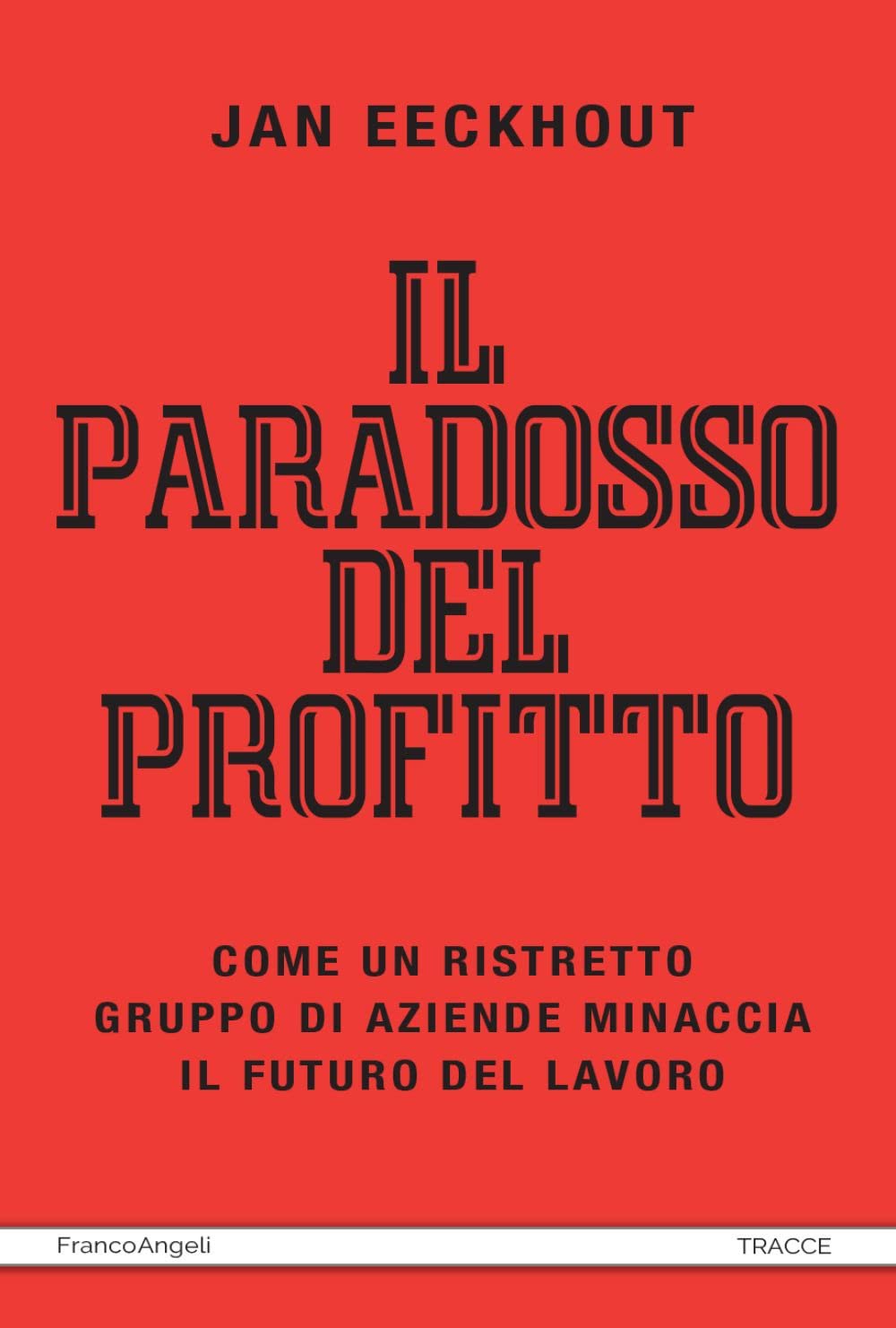 Il paradosso del profitto. Come un ristretto gruppo di aziende minaccia il futuro del lavoro (Tracce. I nuovi passaggi della contempor.) Business, Finance & Career