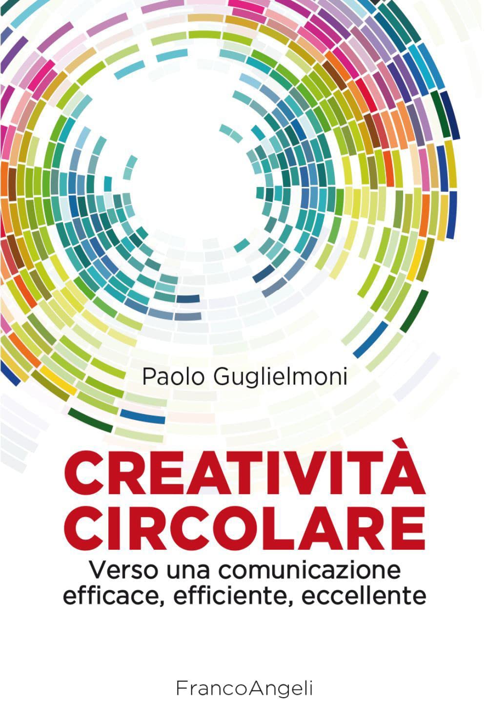 Creatività circolare. Verso una comunicazione efficace, efficiente, eccellente (Cultura della comunicazione) Business, Finance & Career
