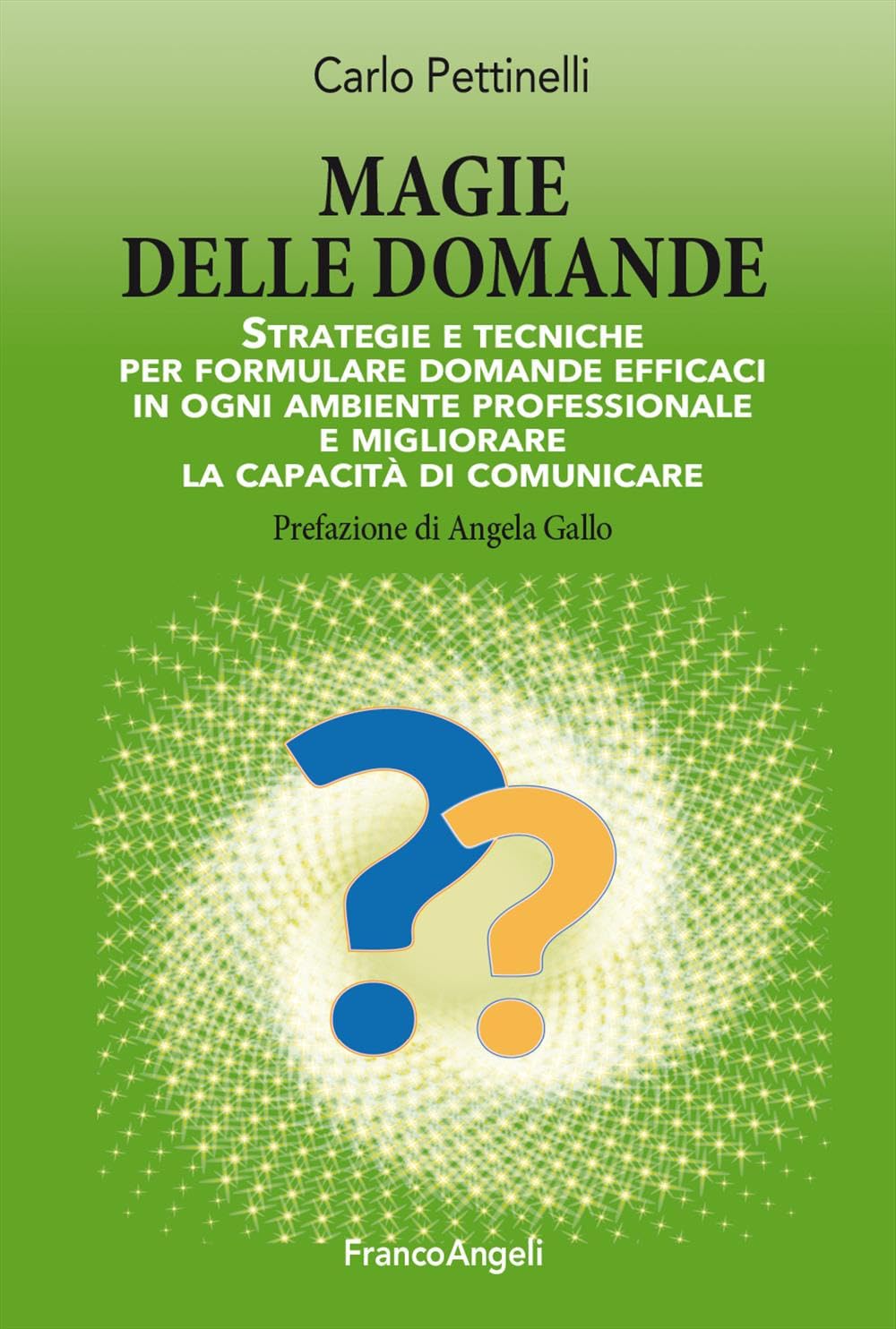 Magie delle domande. Strategie e tecniche per formulare domande efficaci in ogni ambiente professionale e migliorare la capacità di comunicare book