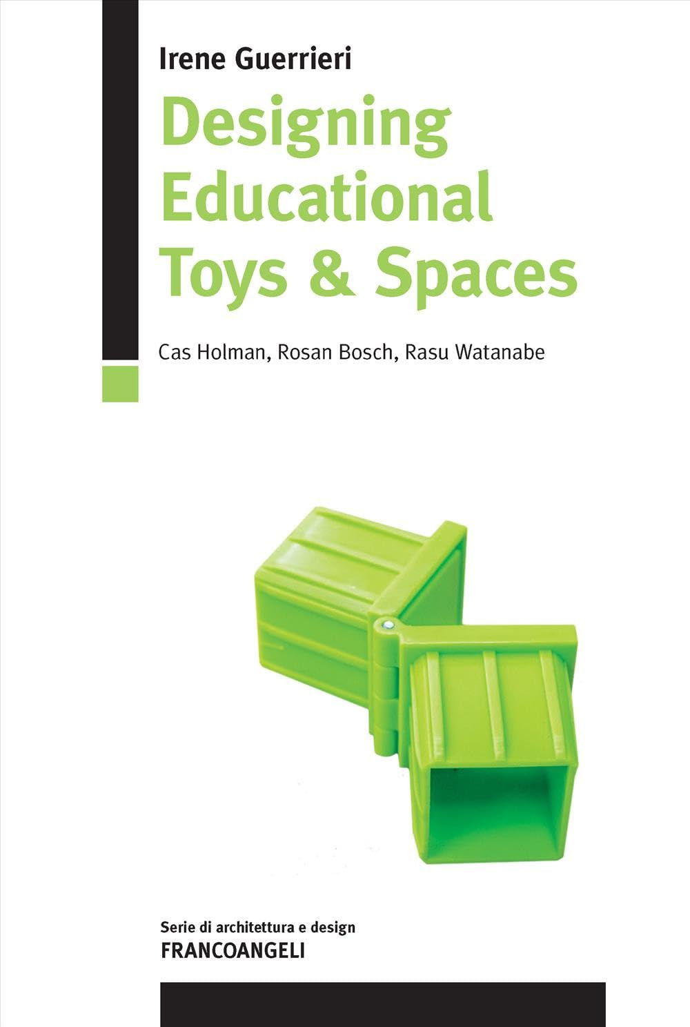 Designing educational toys & spaces. Cas Holman, Rosan Bosch, Rasu Watanabe. Ediz. italiana e inglese book