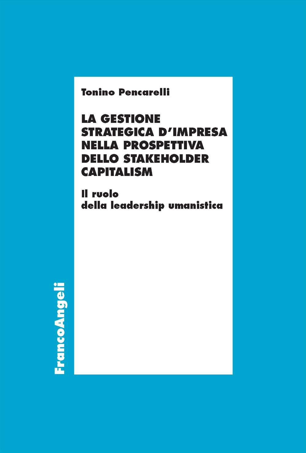La gestione strategica d'impresa nella prospettiva dello stakeholder capitalism. Il ruolo della leadership umanistica book