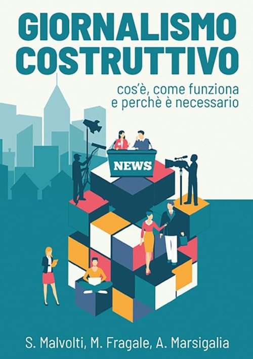Giornalismo Costruttivo: Cos'è, come funziona e perché è necessario Media & Communication