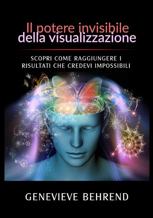 Il potere invisibile della visualizzazione. Scopri come raggiungere i risultati che credevi impossibili Religion & Esotericism
