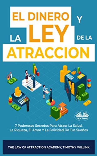 El Dinero Y La Ley De La Atracción: 7 Poderosos Secretos Para Atraer La Salud, La Riqueza, El Amor Y La Felicidad De Tus Sueños Business & Technology