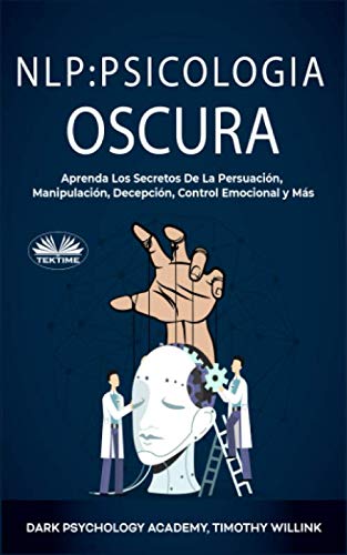 NLP Psicología Oscura: Aprenda Los Secretos De La Persuación, Manipulación, Decepción, Control Emocional y Más Business, Finance & Career