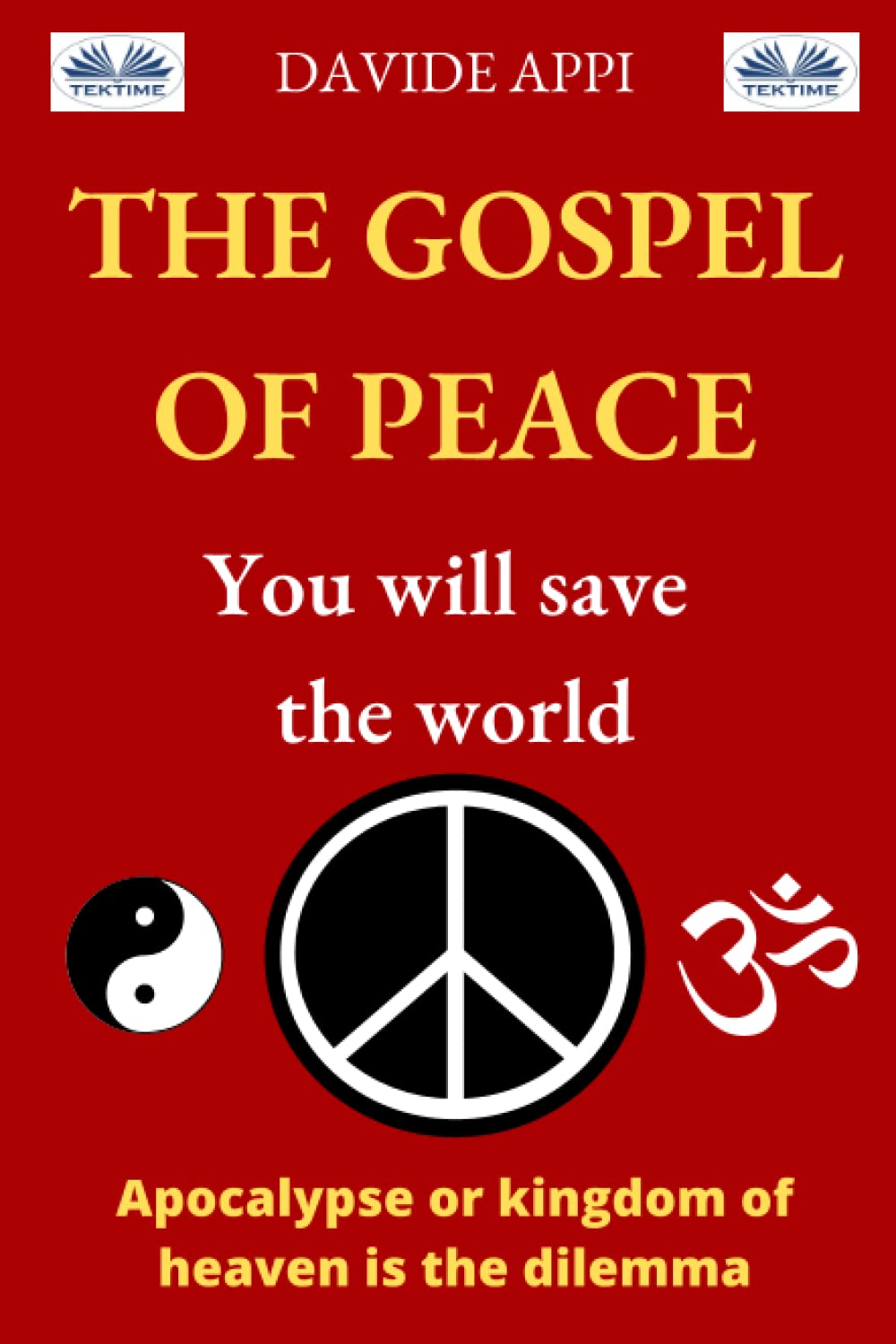The Gospel of Peace. You will Save the World: Apocalypse or Kingdom of Heaven That Is The Dilemma book