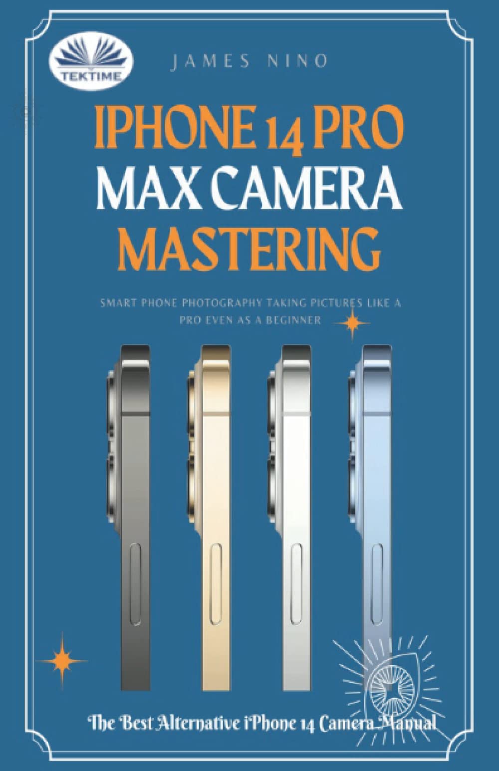 IPhone 14 Pro Max Camera Mastering: Smart Phone Photography Taking Pictures Like A Pro Even As A Beginner Computer Science