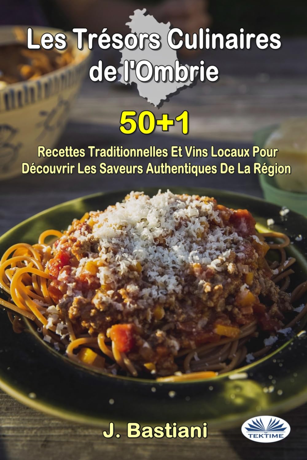 Les Trésors Culinaires de l`Ombrie: 50+1 Recettes Traditionnelles Et Vins Locaux Pour Découvrir Les Saveurs Authentiques De La Région book
