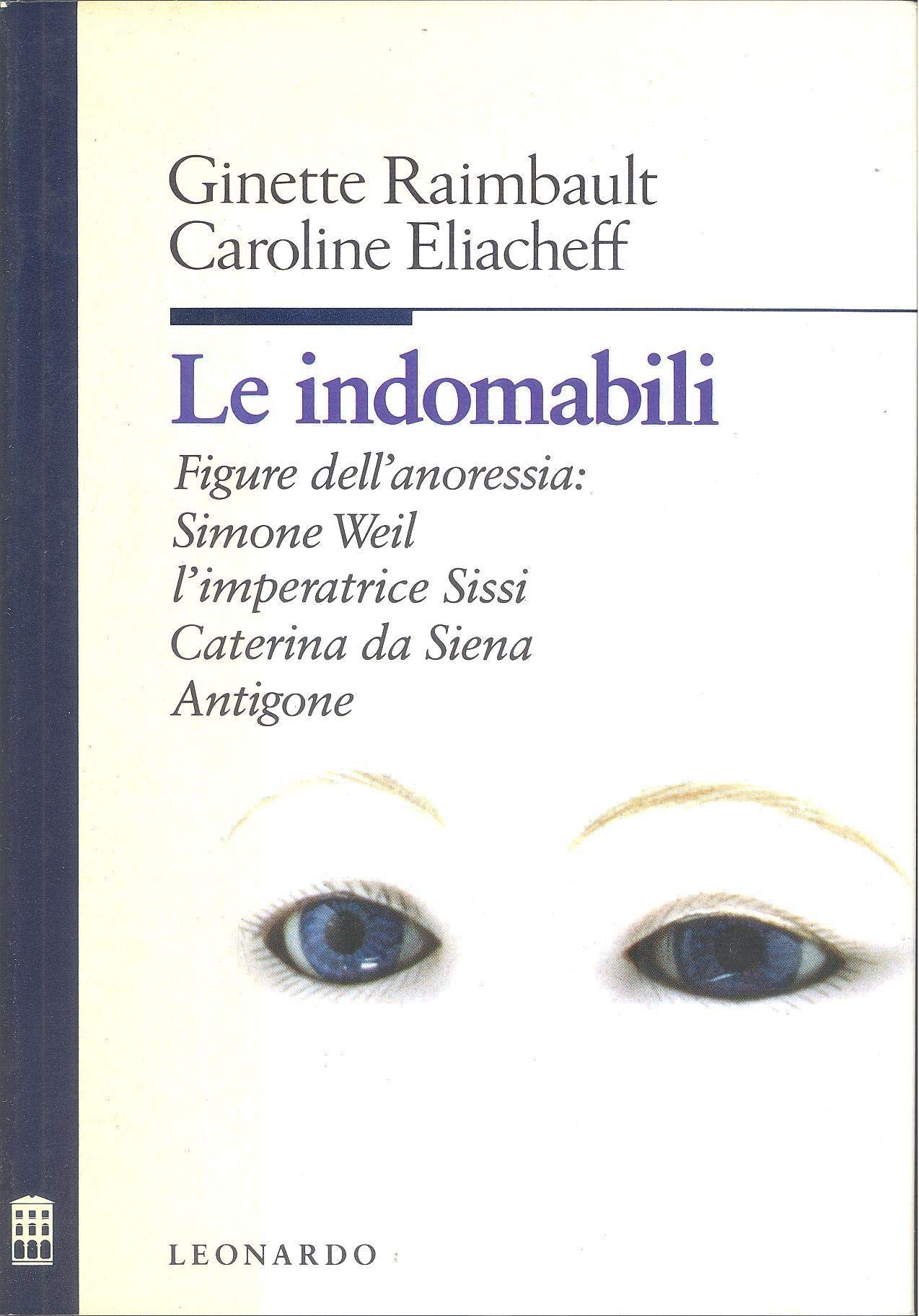 Le indomabili. Figure dell'anoressia: Simone Weil, l'imperatrice Sissi, Caterina da Siena, Antigone book