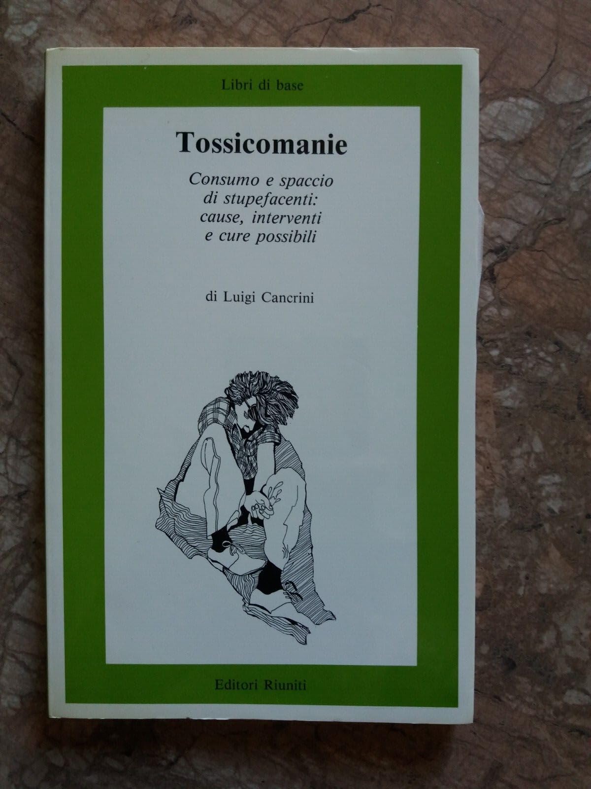 Tossicomanie. Consumo e spaccio di stupefacenti: cause, interventi e cure possibili (Libri di base) Books