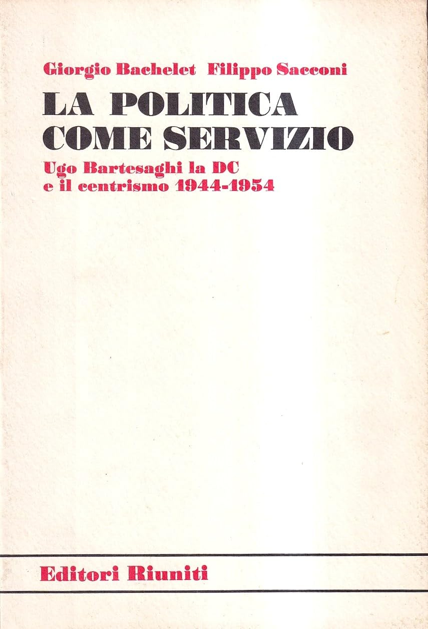 La politica come servizio. Ugo Bartesaghi, la DC e il centrismo 1944-54 Books