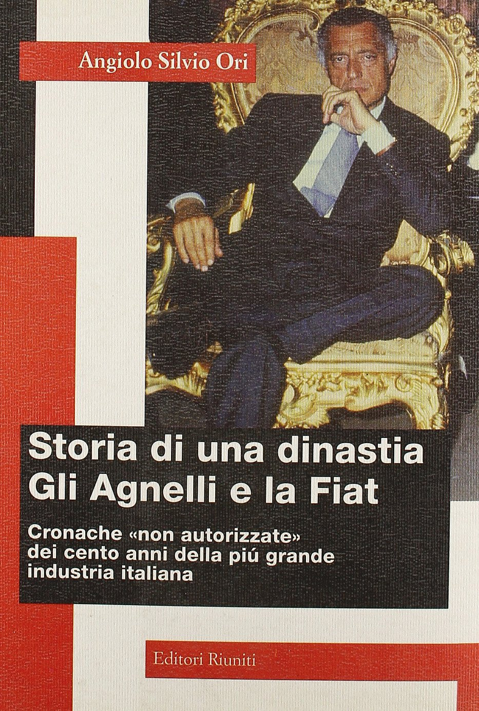 Storia di una dinastia. Gli Agnelli e la Fiat. Cronache «Non autorizzate» dei cento anni della più grande industria italiana (Storia Opere varie) Business, Finance & Career