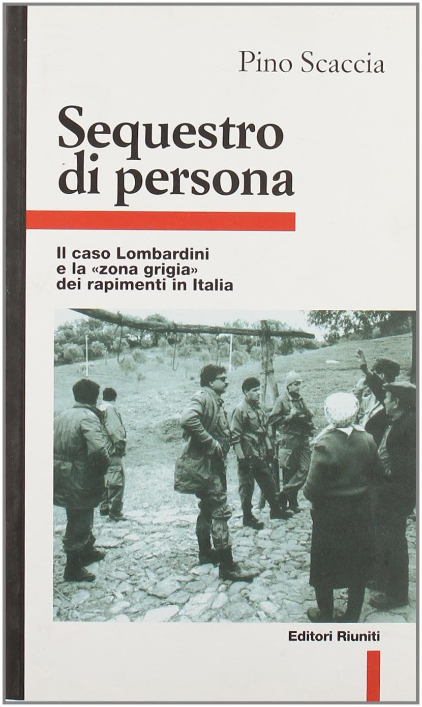 Sequestro di persona. Il caso Lombardini e la «Zona grigia» dei rapimenti in Italia (Primo piano) Books