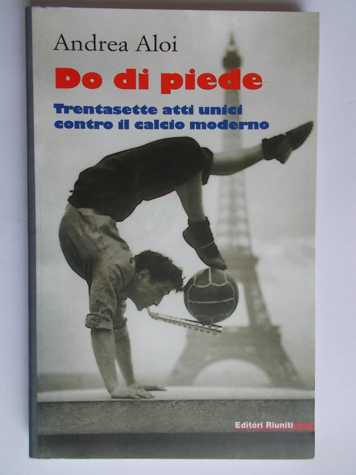 Do di piede. Trentasette atti unici contro il calcio moderno book