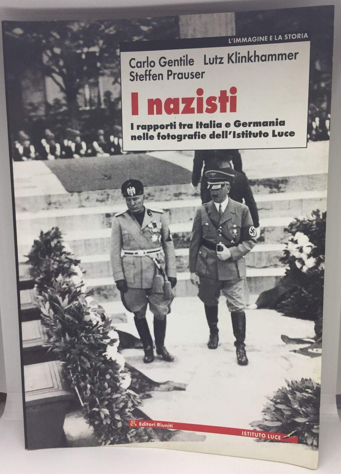 I nazisti. I rapporti tra Italia e Germania nelle fotografie dell'Istituto Luce (L' immagine e la storia) Social Sciences