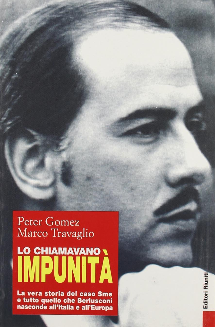 Lo chiamavano impunità. La vera storia del caso Sme e tutto quello che Berlusconi nasconde all'Italia e all'Europa (Primo piano) Politics & History