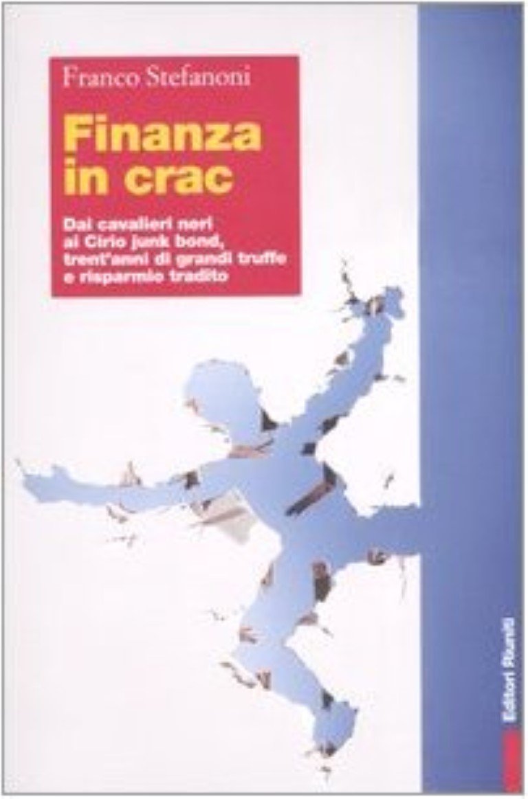 Finanza in crac. Dai cavalieri neri ai cirio junk bond, trent'anni di grandi truffe e risparmio tradito (Primo piano) Business, Finance & Career