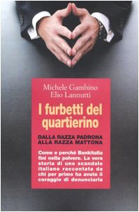 I furbetti del quartierino. Dalla razza padrona alla razza mattona. Come e perché Bankitalia finì nella polvere. La vera storia di uno scandalo italiano raccontata... Business, Finance & Career