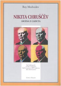 Nikita Chruscev. Ascesa e caduta. Da Stalingrado al XX Congresso. Dall'invasione dell'Ungheria alla destituzione (Il milione) Politics & Society Books