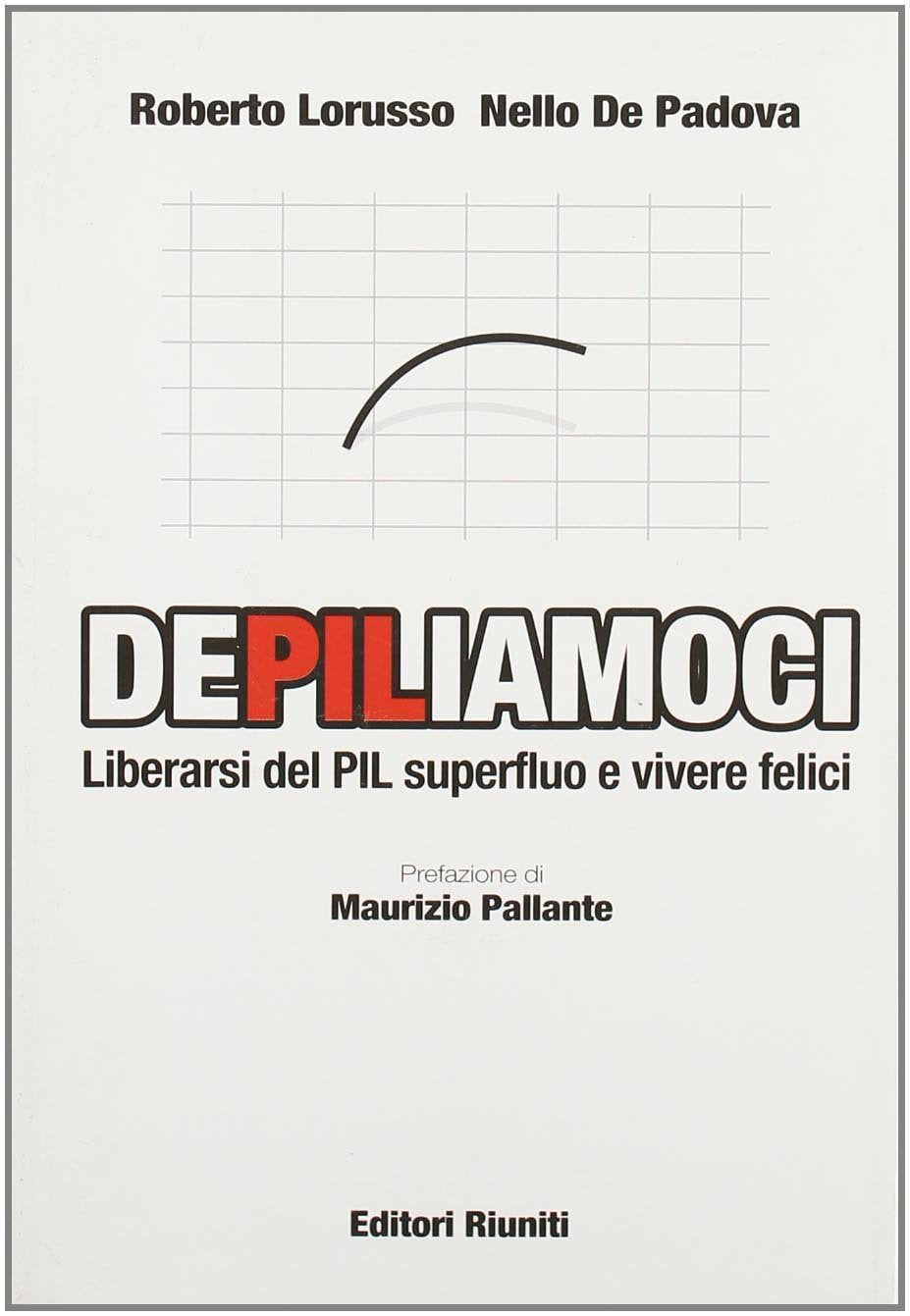 DePILiamoci. Liberarsi del PIL superfluo e vivere felici Books
