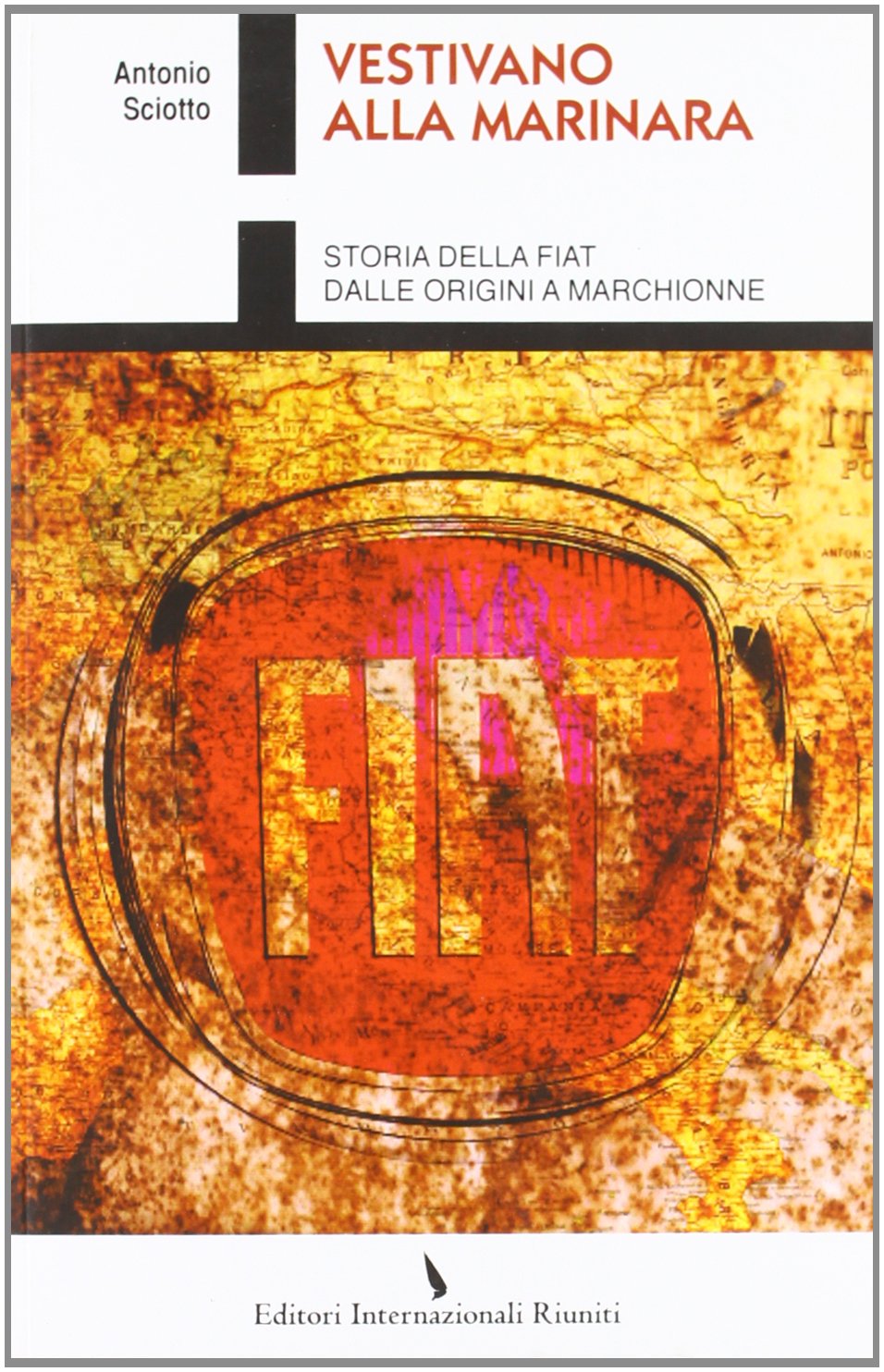 Vestivano alla marinara. Storia della Fiat dalle origini a Marchionne book