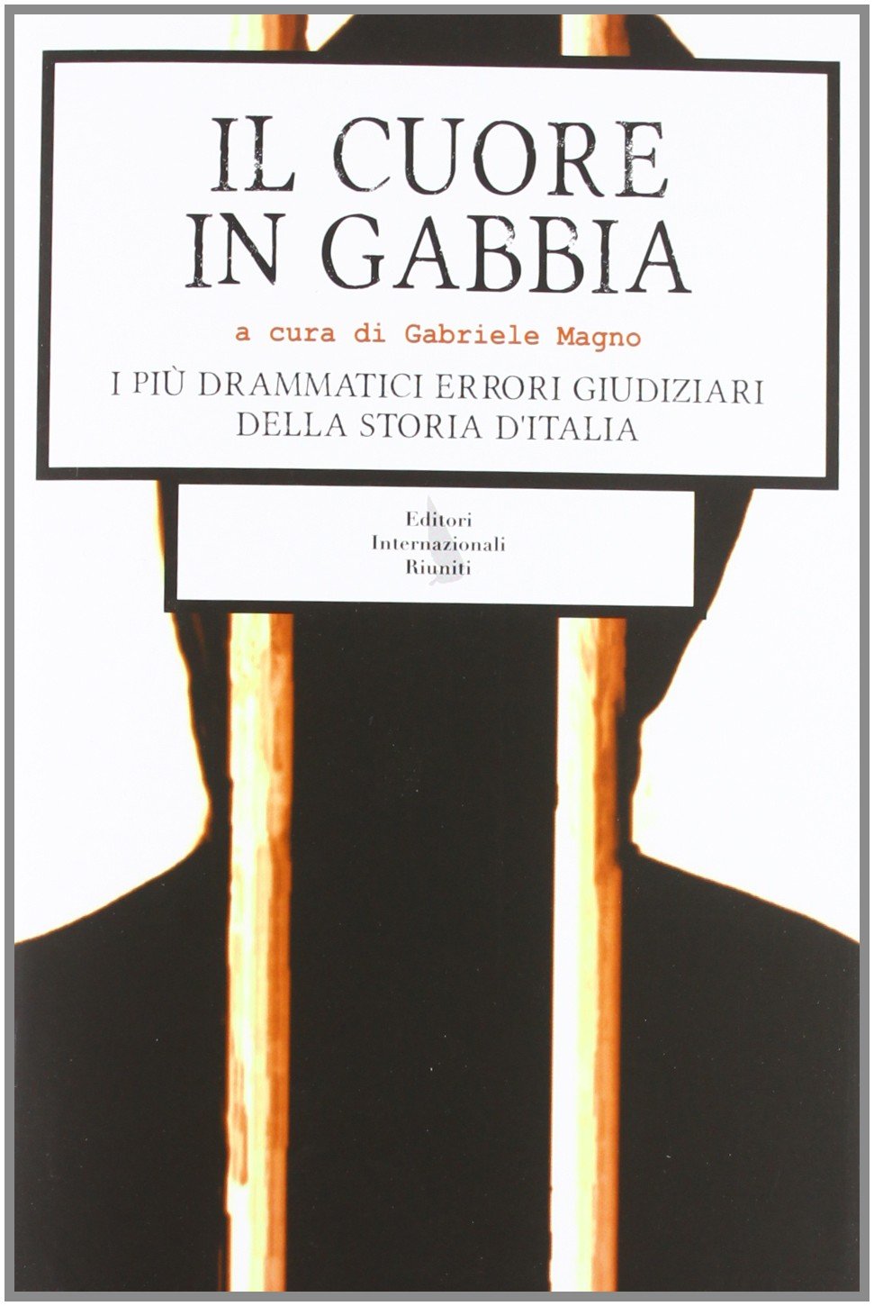 Il cuore in gabbia. I più drammatici errori giudiziari della storia d'Italia book