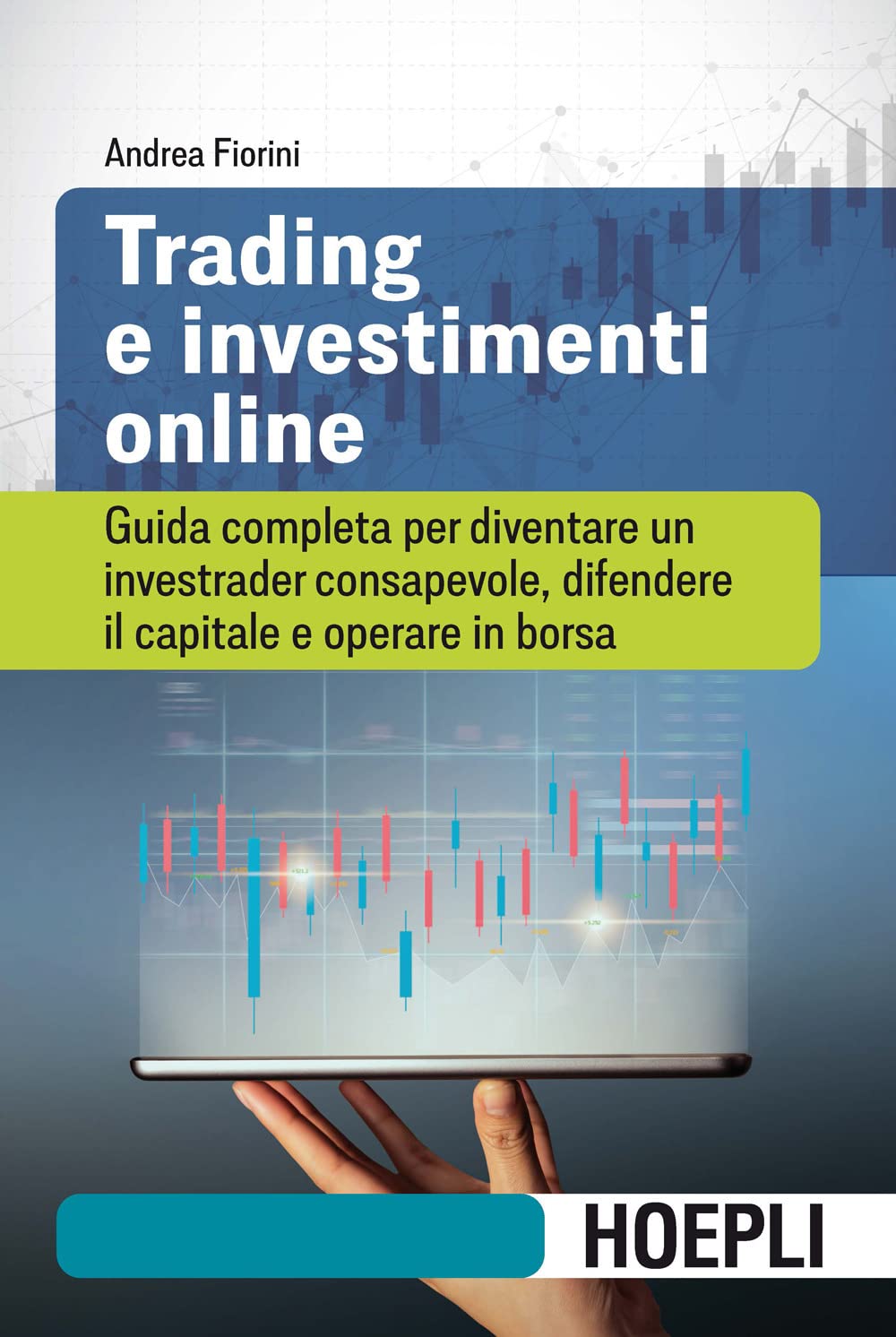 Trading e investimenti online. Guida completa per diventare un investrader consapevole, difendere il capitale e operare in borsa book