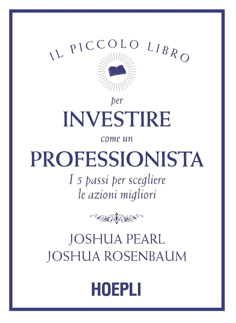 Il piccolo libro per investire come un professionista. I 5 passi per scegliere le azioni migliori book