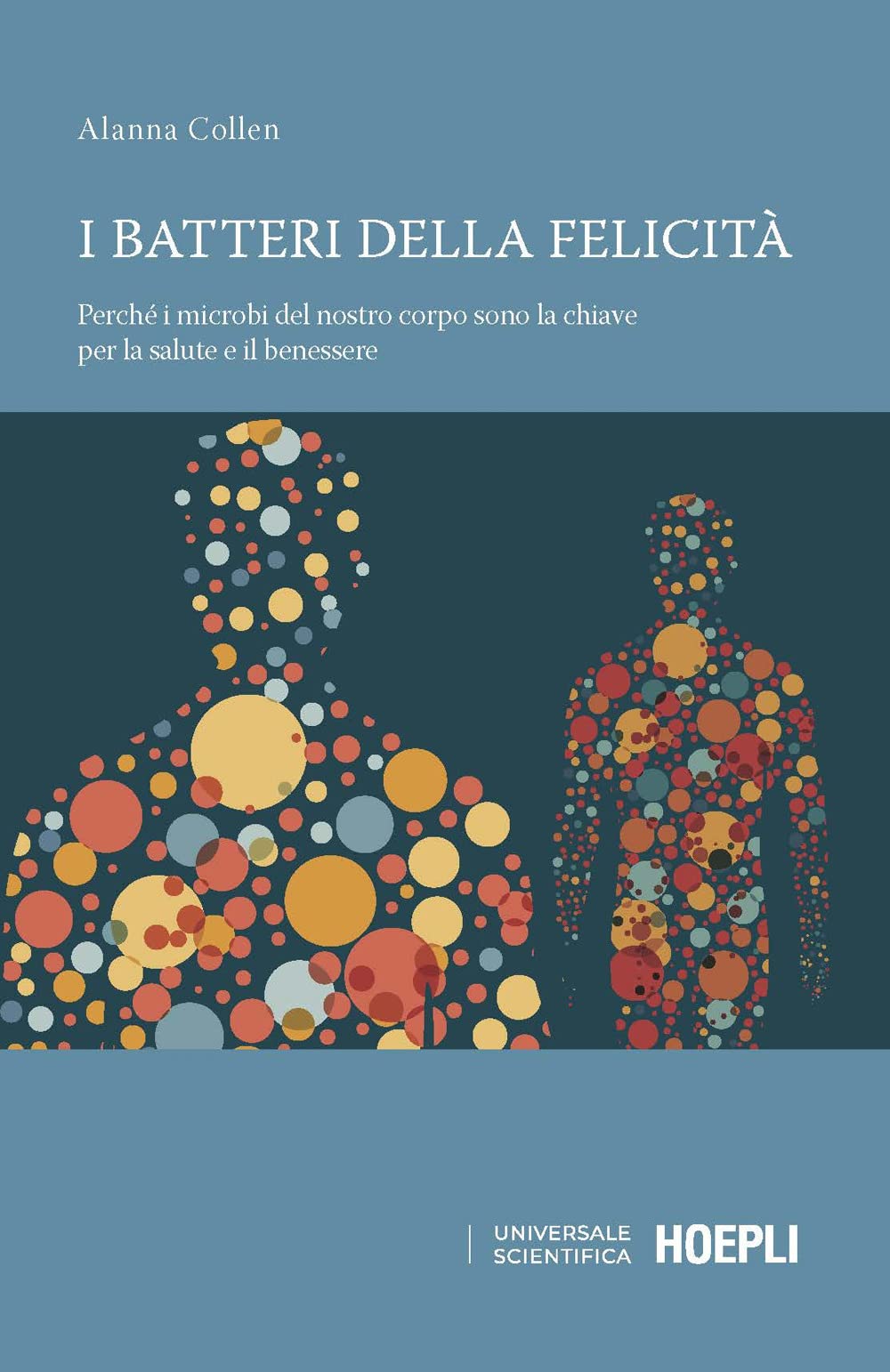I batteri della felicità. Perché i microbi del nostro corpo sono la chiave per la salute e il benessere book