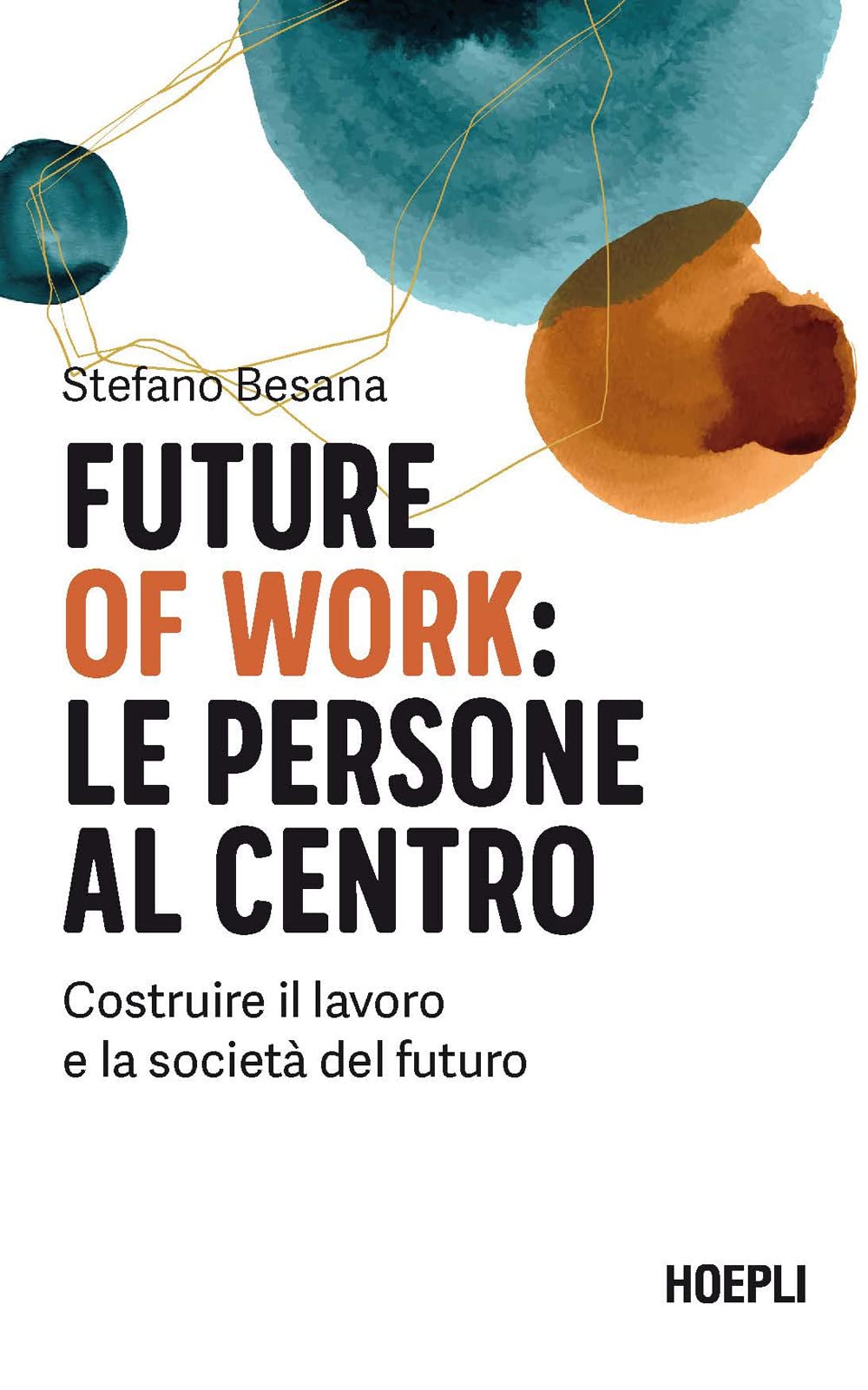 Future of Work: Le Persone Al Centro. Costruire Il Lavoro E La Societ Del Futuro book