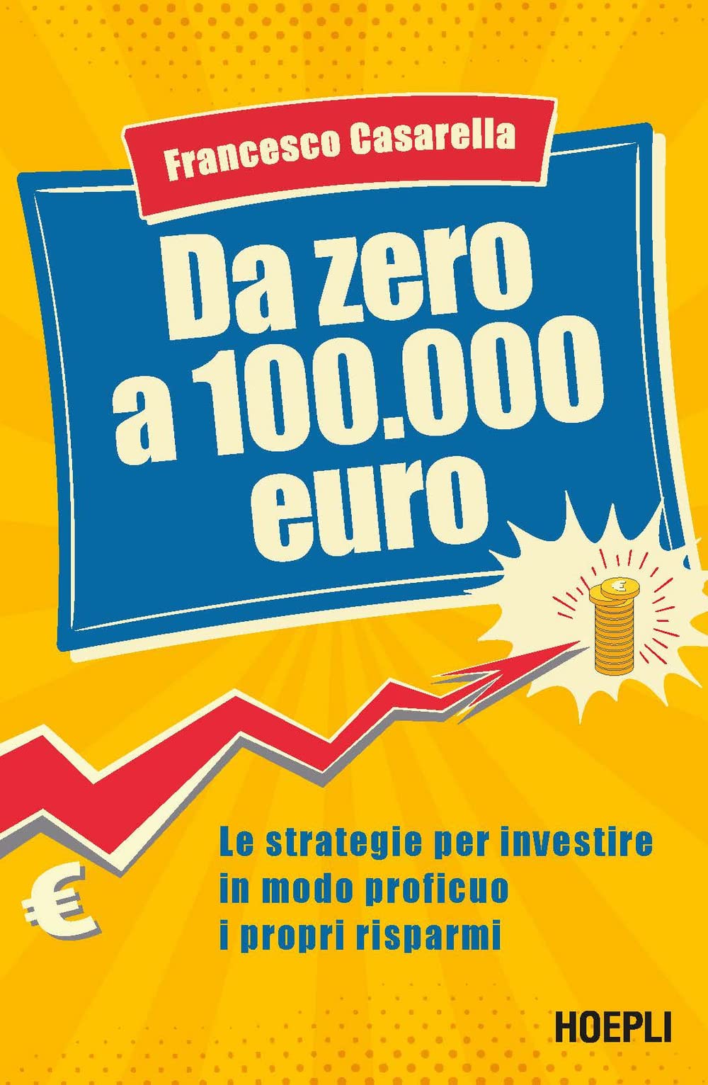 Da zero a 100.000 euro. Le strategie per investire in modo proficuo i propri risparmi Business & Technology